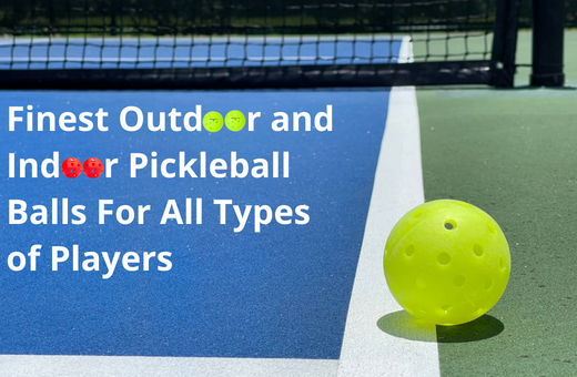 Finest Outdoor and Indoor Pickleball Balls For All Types of Players