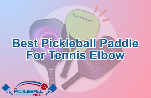 Best Pickleball Paddle for Tennis Elbow